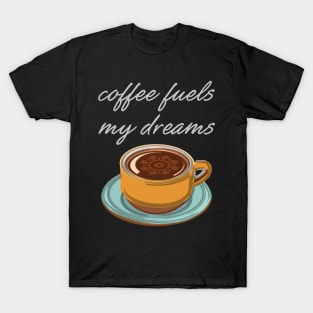 Coffee Fuels My Dreams T-Shirt